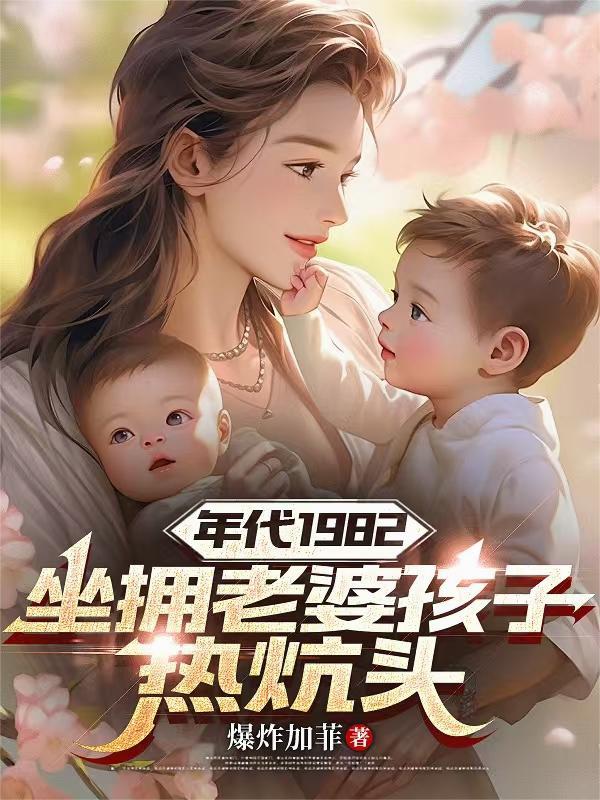 年代1982坐拥老婆孩子热炕头林东阳